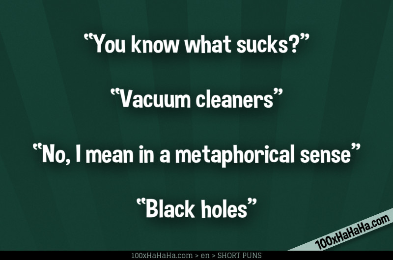 Image+WordplayYou know what sucks? Vacuum cleaners No, I mean in a metaphorical sense Black holes