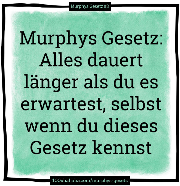 Murphys Gesetz+Bild Alles dauert länger als du es erwartest, selbst