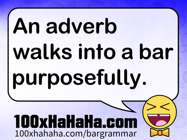 An adverb walks into a bar purposefully.