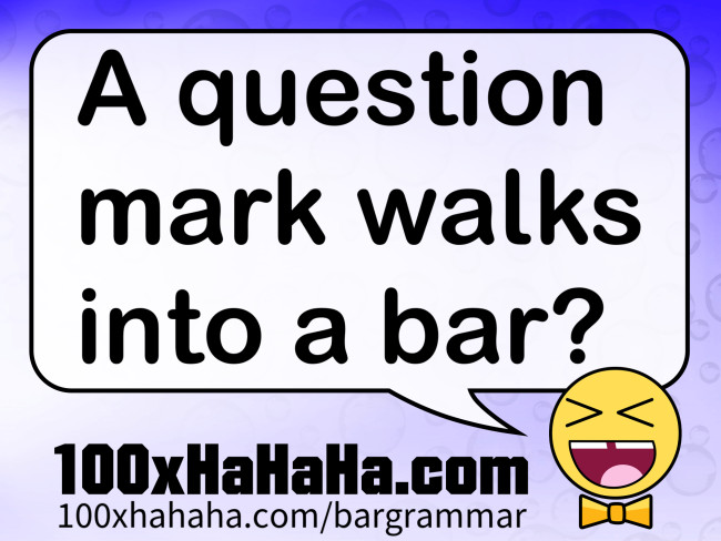 A question mark walks into a bar?