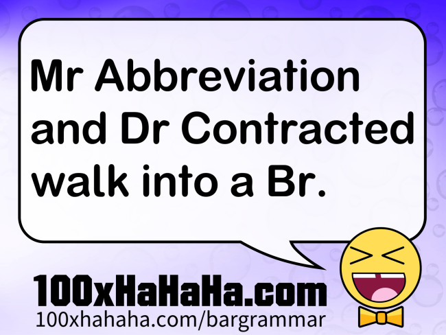 Mr Abbreviation and Dr Contracted walk into a Br.