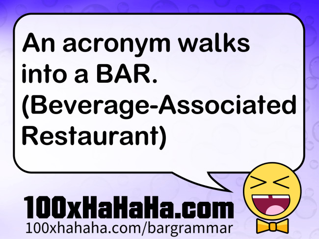 An acronym walks into a BAR. (Beverage-Associated Restaurant)