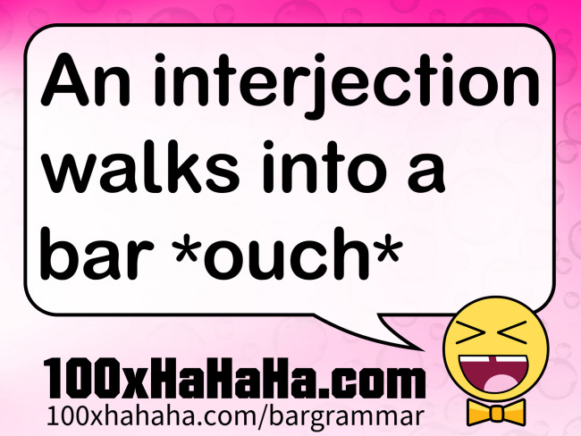 An interjection walks into a bar *ouch*