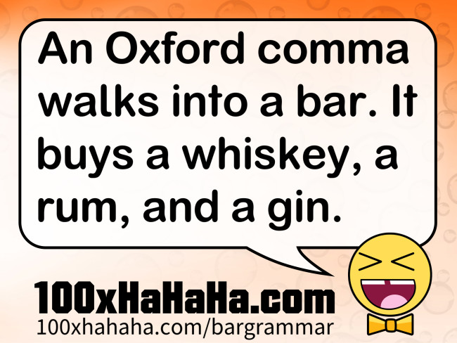 An Oxford comma walks into a bar. It buys a whiskey, a rum, and a gin.