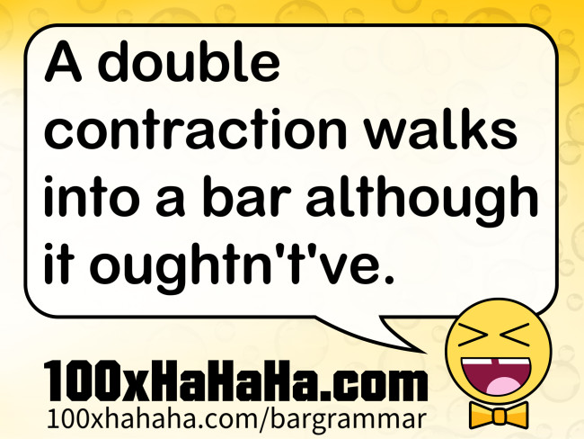 A double contraction walks into a bar although it oughtn't've.