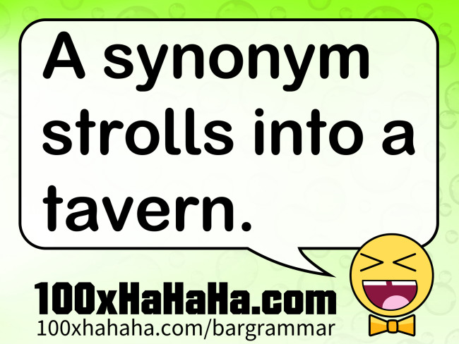 A synonym strolls into a tavern.