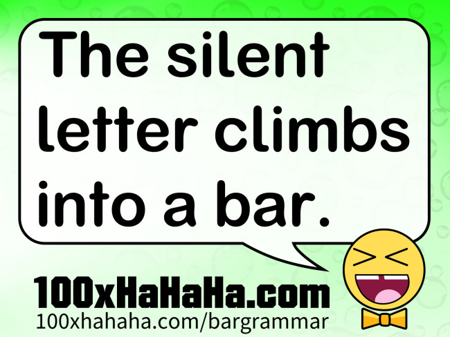 The silent letter climbs into a bar.