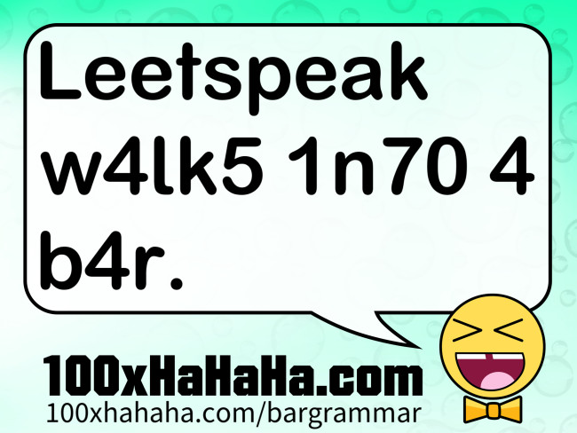 Leetspeak w4lk5 1n70 4 b4r.