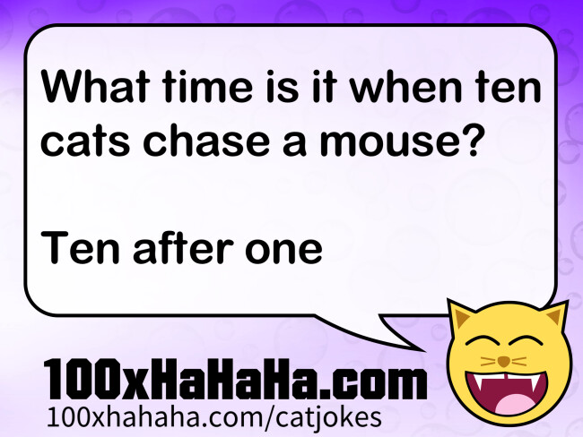 What time is it when ten cats chase a mouse? / / Ten after one