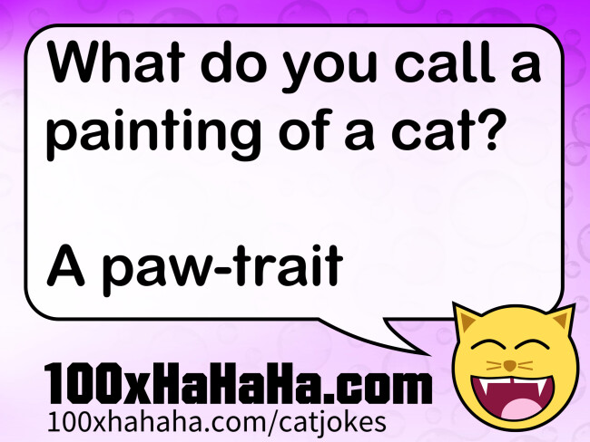 What do you call a painting of a cat? / / A paw-trait