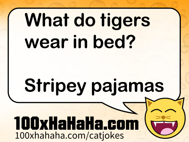 What do tigers wear in bed? / / Stripey pajamas