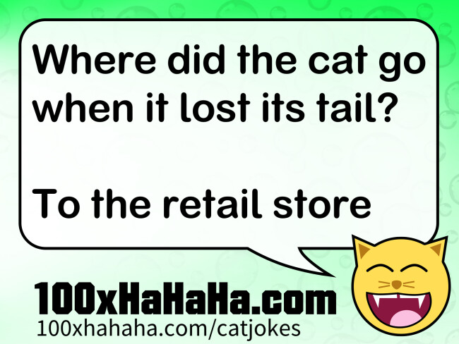 Where did the cat go when it lost its tail? / / To the retail store