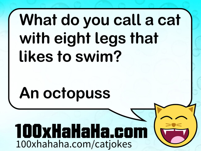 What do you call a cat with eight legs that likes to swim? / / An octopuss