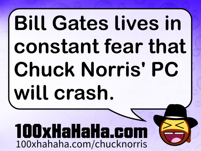 Bill Gates lives in constant fear that Chuck Norris' PC will crash