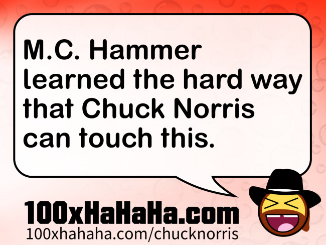 M.C. Hammer learned the hard way that Chuck Norris can touch this.
