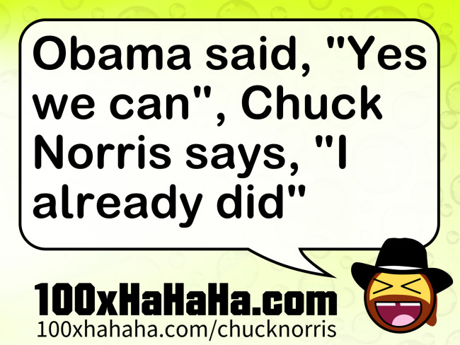 Obama said, "Yes we can", Chuck Norris says, "I already did"