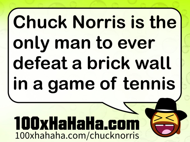 Chuck Norris is the only man to ever defeat a brick wall in a game of tennis