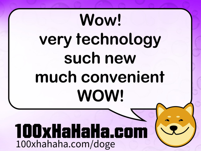 Wow! / very technology / such new / much convenient / WOW!