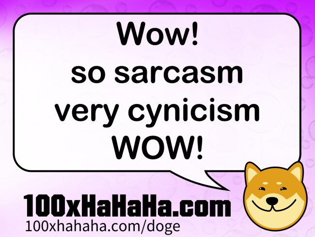 Wow! / so sarcasm / very cynicism / WOW!
