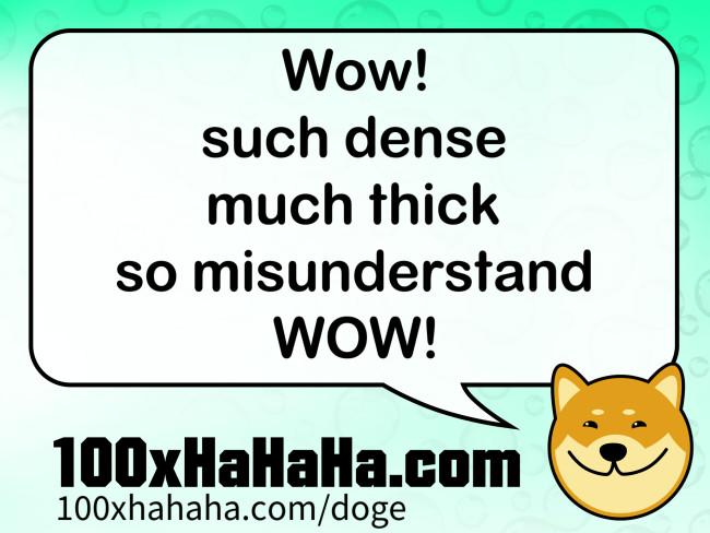 Wow! / such dense / much thick / so misunderstand / WOW!