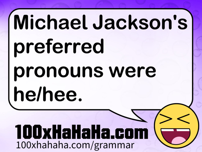 Michael Jackson's preferred pronouns were he/hee.