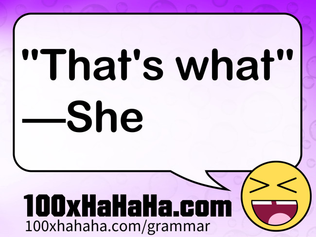 "That's what" / —She