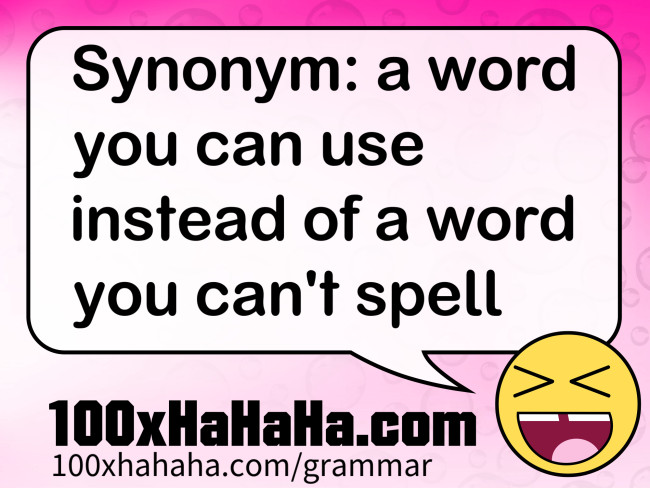 Synonym: a word you can use instead of a word you can't spell
