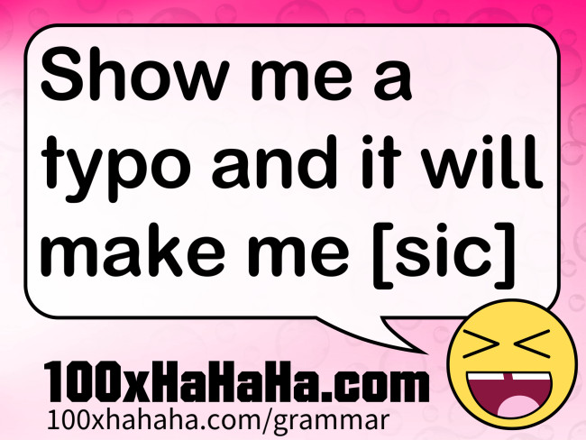 Show me a typo and it will make me [sic]