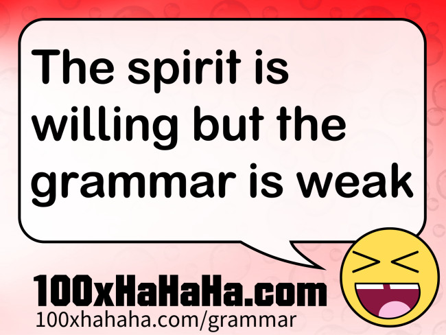 The spirit is willing but the grammar is weak