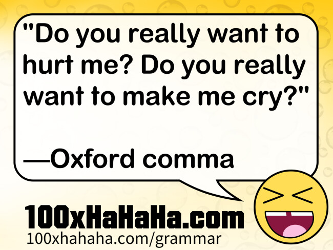 "Do you really want to hurt me? Do you really want to make me cry?" / / —Oxford comma