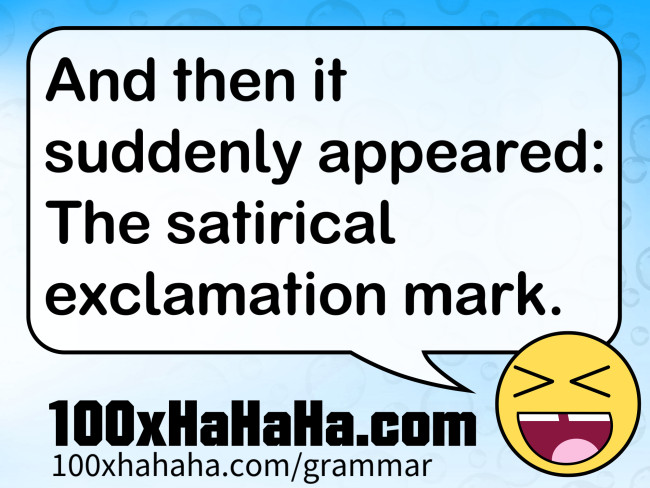 And then it suddenly appeared: The satirical exclamation mark.