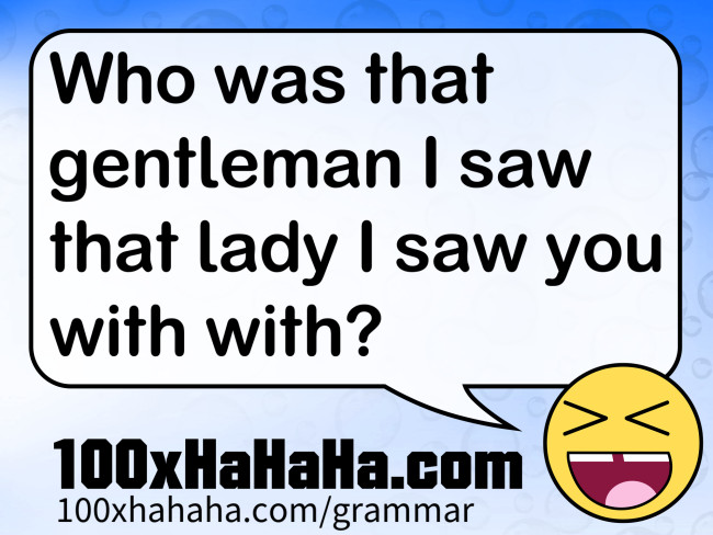 Who was that gentleman I saw that lady I saw you with with?
