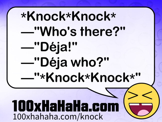 *Knock*Knock* / —"Who's there?" / —"Deja!" / —"Deja who?" / —"*Knock*Knock*"