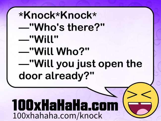 *Knock*Knock* / —"Who's there?" / —"Will" / —"Will Who?" / —"Will you just open the door already?"
