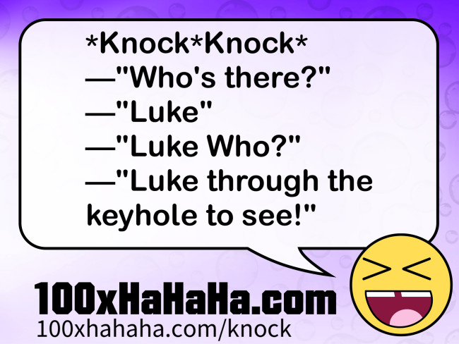 *Knock*Knock* / —"Who's there?" / —"Luke" / —"Luke Who?" / —"Luke through the keyhole to see!"
