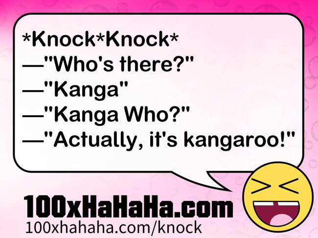 *Knock*Knock* / —"Who's there?" / —"Kanga" / —"Kanga Who?" / —"Actually, it's kangaroo!"