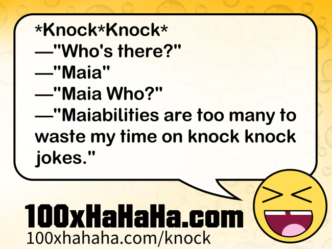 *Knock*Knock* / —"Who's there?" / —"Maia" / —"Maia Who?" / —"Maiabilities are too many to waste my time on knock knock jokes."