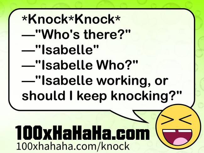 *Knock*Knock* / —"Who's there?" / —"Isabelle" / —"Isabelle Who?" / —"Isabelle working, or should I keep knocking?"