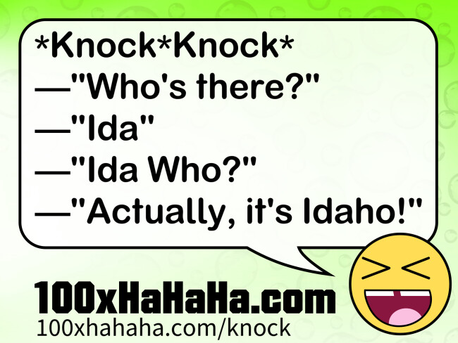 *Knock*Knock* / —"Who's there?" / —"Ida" / —"Ida Who?" / —"Actually, it's Idaho!"