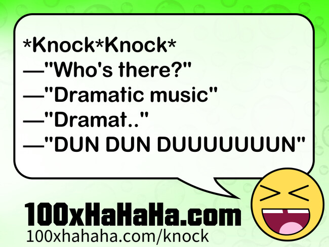 *Knock*Knock* / —"Who's there?" / —"Dramatic music" / —"Dramat.." / —"DUN DUN DUUUUUUUN"