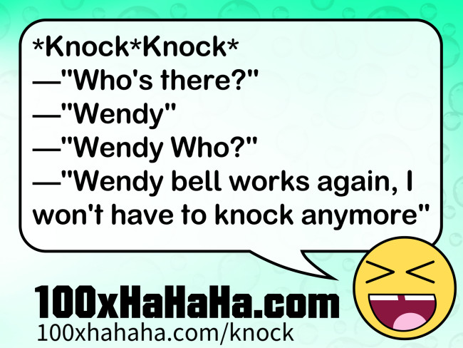 *Knock*Knock* / —"Who's there?" / —"Wendy" / —"Wendy Who?" / —"Wendy bell works again, I won't have to knock anymore"