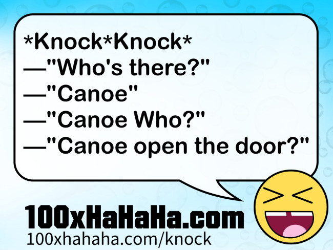 *Knock*Knock* / —"Who's there?" / —"Canoe" / —"Canoe Who?" / —"Canoe open the door?"
