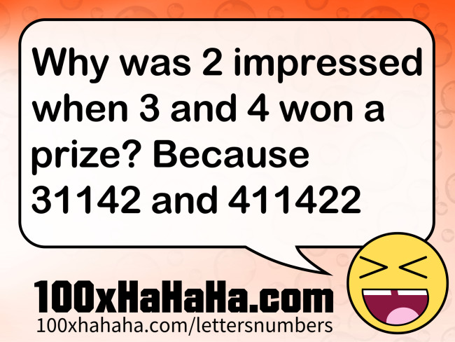 Why was 2 impressed when 3 and 4 won a prize? Because 31142 and 411422