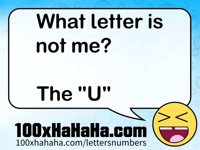 What letter is not me? / / The "U"