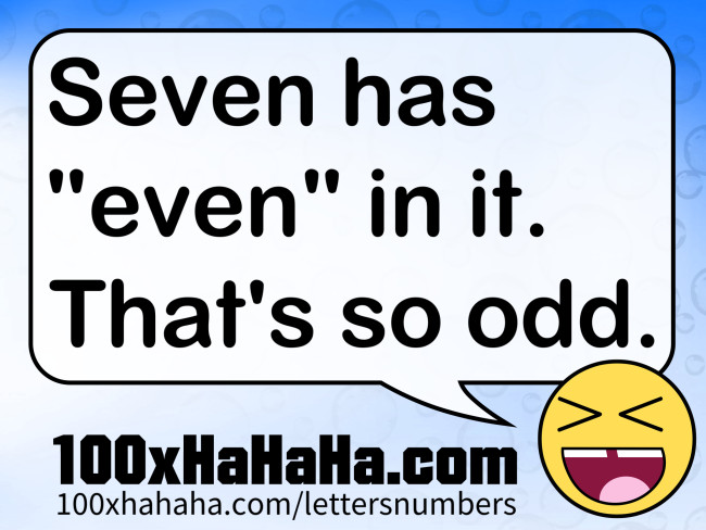Seven has "even" in it. That's so odd.