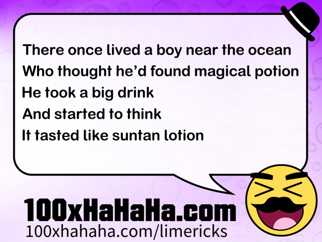 There once lived a boy near the ocean / Who thought he'd found magical potion / He took a big drink / And started to think / It tasted like suntan lotion