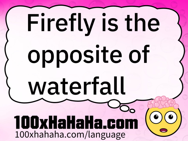 Firefly is the opposite of waterfall