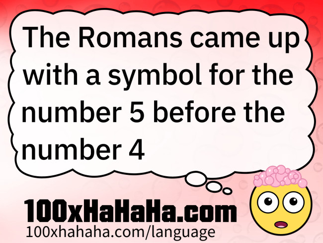 The Romans came up with a symbol for the number 5 before the number 4