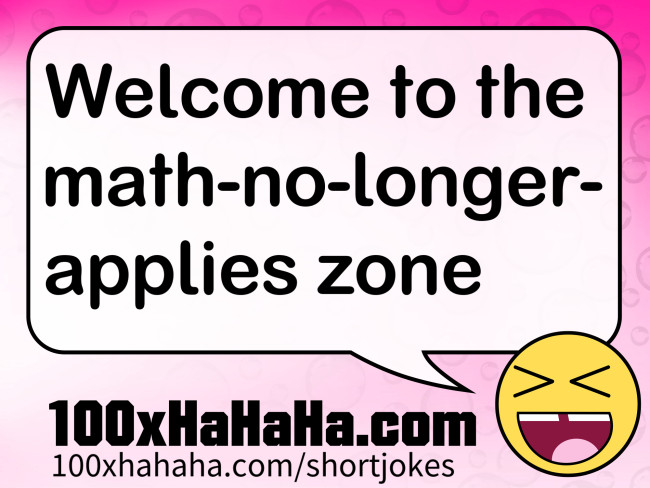 Welcome to the math-no-longer-applies zone