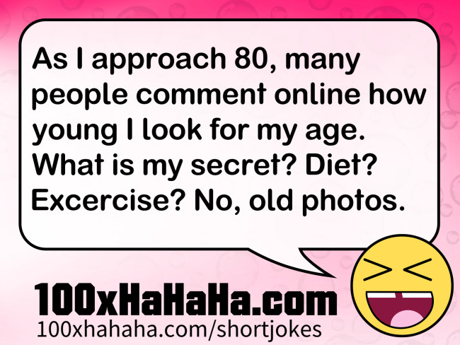 As I approach 80, many people comment online how young I look for my age. What is my secret? Diet? Excercise? No, old photos.